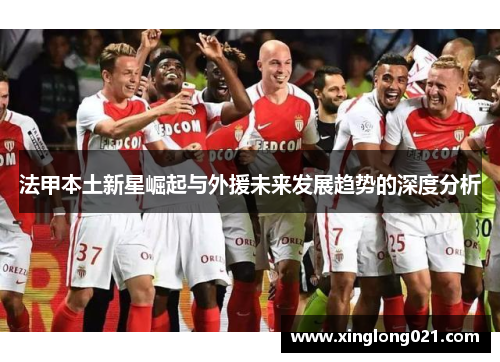 法甲本土新星崛起与外援未来发展趋势的深度分析