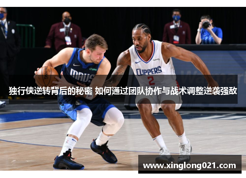 独行侠逆转背后的秘密 如何通过团队协作与战术调整逆袭强敌